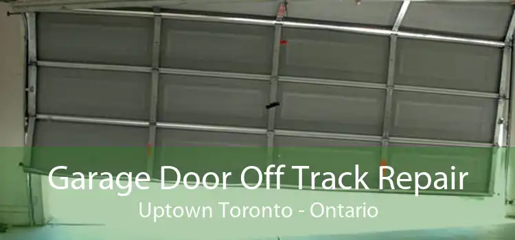 Garage Door Off Track Repair Uptown Toronto - Ontario