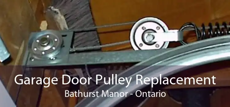 Garage Door Pulley Replacement Bathurst Manor - Ontario