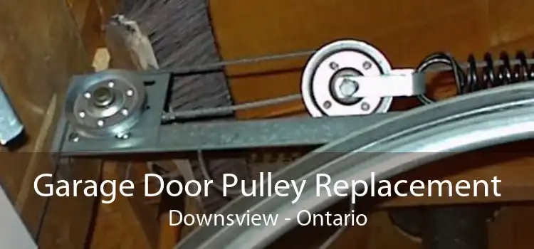 Garage Door Pulley Replacement Downsview - Ontario