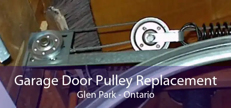 Garage Door Pulley Replacement Glen Park - Ontario
