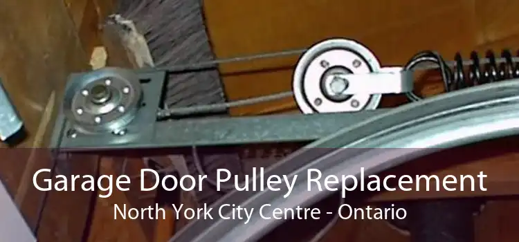 Garage Door Pulley Replacement North York City Centre - Ontario